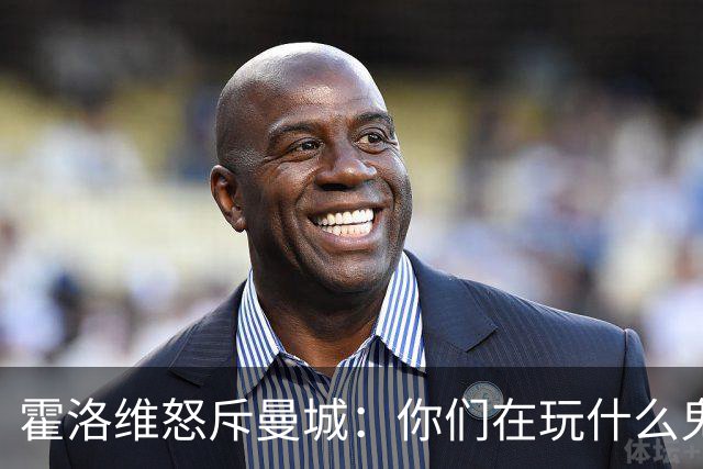 霍洛维怒斥曼城：你们在玩什么鬼？